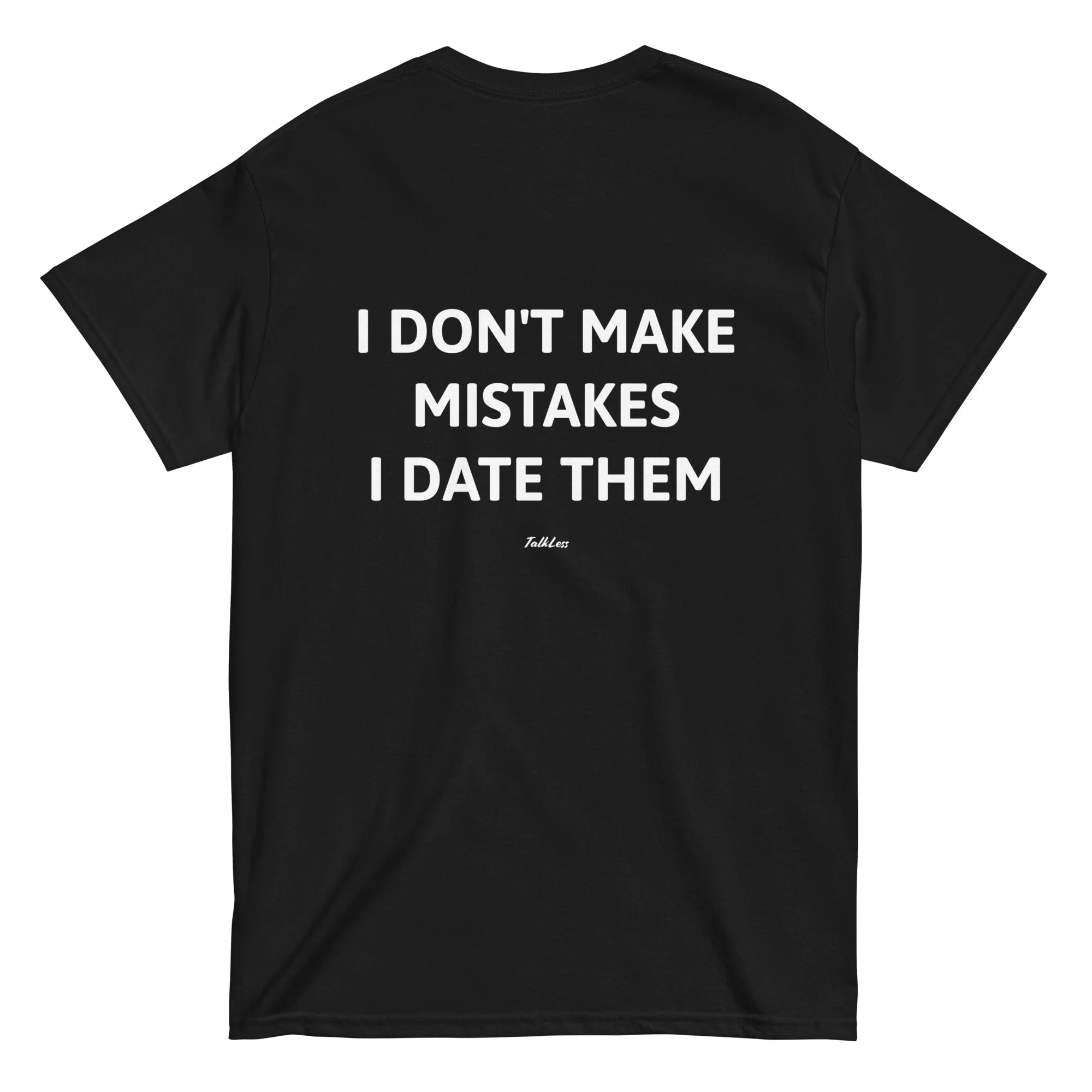I DON'T MAKE MISTAKES I DATE THEM